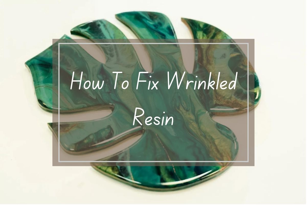 Green resin leaf, how to fix wrinkles.